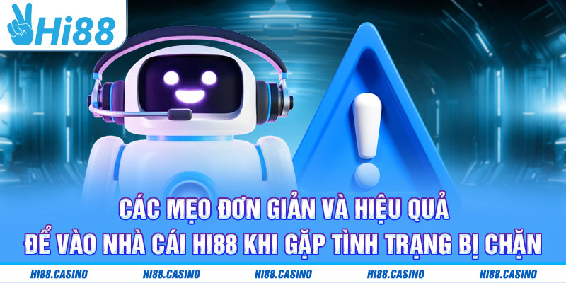 Những mẹo đơn giản giúp bạn truy cập Hi88 không bị chặn