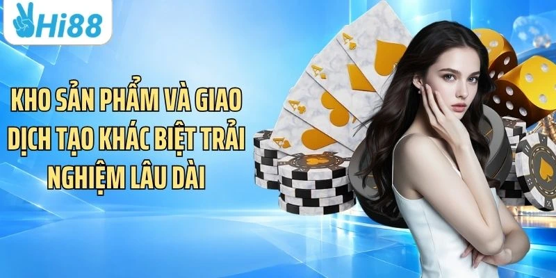 Kho sản phẩm và giao dịch tạo khác biệt trải nghiệm lâu dài